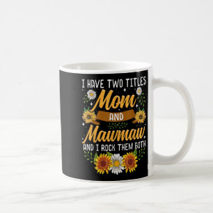 I Have Two Titles Mom And Mawmaw Mothers Day  Coffee Mug