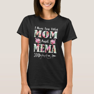 I Have Two Titles Mom And Mema Floral Mother's Day T-Shirt