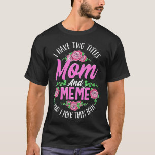 I Have Two Titles Mom And Meme Cute Mothers Day Gi T-Shirt
