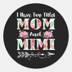 I Have Two Titles Mom And Mimi Floral Mothers Day Classic Round Sticker