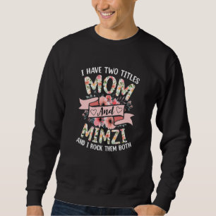 I Have Two Titles Mom And Mimzi I Rock Them Both F Sweatshirt