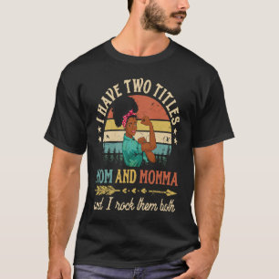 I Have Two Titles Mom And Momma African Women Blac T-Shirt