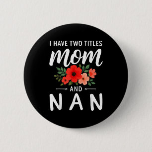I have two titles mom and nan mother's day grandma 2 inch round button