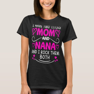 I Have Two Titles Mom And Nana And I Rock Them Bot T-Shirt