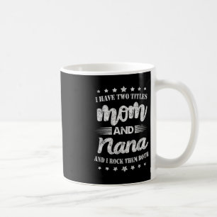 I Have Two Titles Mom And Nana And I Rock Them Mot Coffee Mug
