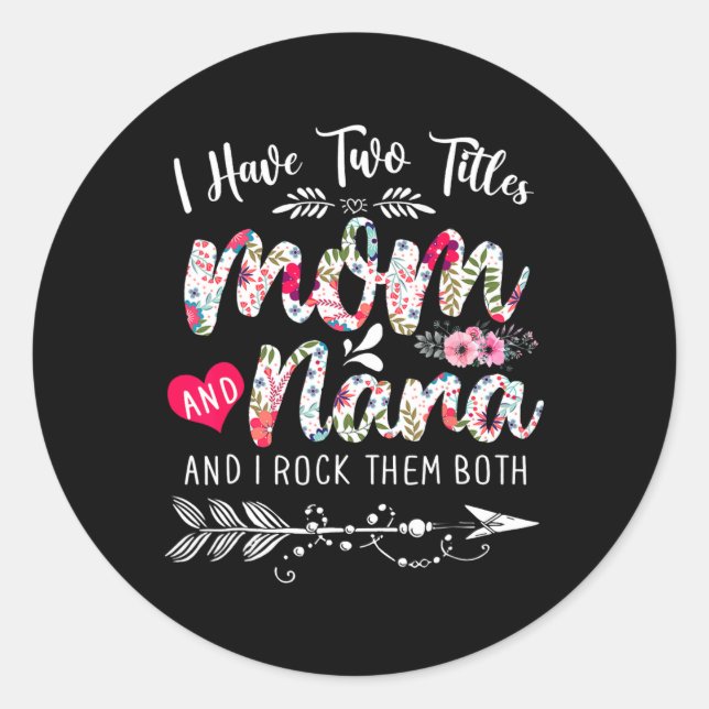 I Have Two Titles Mom And Nana Floral Cute Mothers Classic Round Sticker (Front)