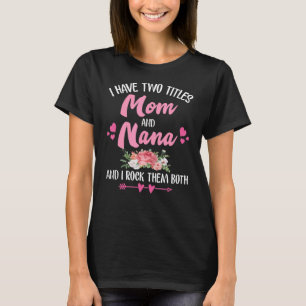 I Have Two Titles Mom And Nana Floral Mother's Day T-Shirt