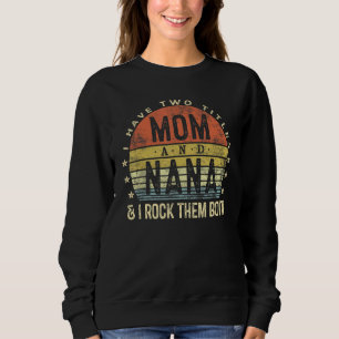 I Have Two Titles Mom And Nana I Rock Them Both Vi Sweatshirt