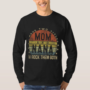 I Have Two Titles Mom And Nana I Rock Them Both Vi T-Shirt