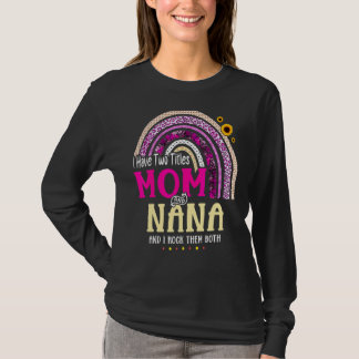 I Have Two Titles Mom And Nana Mothers Day Rainbow T-Shirt