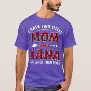 I Have Two Titles Mom And Nana Shirt Mothers Day