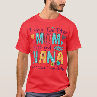 I Have Two Titles Mom And Nana Women Floral Decor T-Shirt