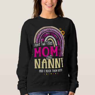 I Have Two Titles Mom And Nanny Mothers Day Rainbo Sweatshirt