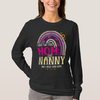 I Have Two Titles Mom And Nanny Mothers Day Rainbo T-Shirt