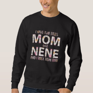 I Have Two Titles Mom And Nene I Rock Them Both Sweatshirt