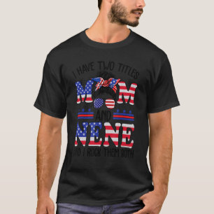 I Have Two Titles Mom And Nene Messy Bun 4th Of Ju T-Shirt