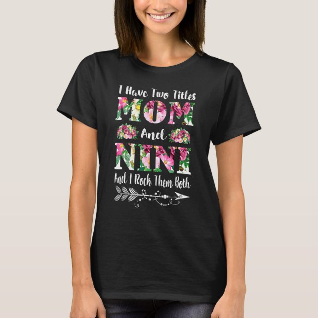 I Have Two Titles Mom And Nini Floral Mother's Day T-Shirt (Front)