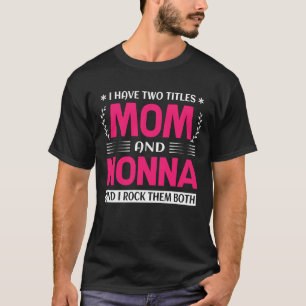 I Have Two Titles Mom And NONNA And I Rock Them Bo T-Shirt