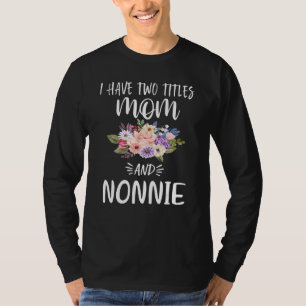 I Have Two Titles Mom And Nonnie Floral Grandma Mo T-Shirt