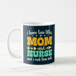 I Have Two Titles Mom And Nurse & I Rock Them Both Coffee Mug