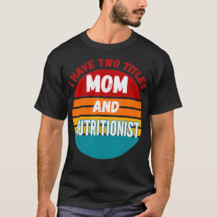 I Have Two Titles Mom And Nutritionist _1 T-Shirt
