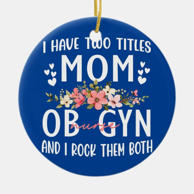 I Have Two Titles Mom And ob nurse gifts for Ceramic Ornament (Front)
