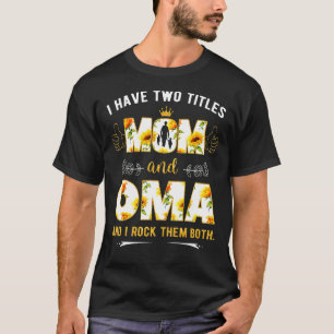 I Have Two Titles Mom And Oma And I Rock Them Both T-Shirt