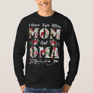 I Have Two Titles Mom And Oma Flowers Mother's Day T-Shirt