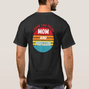 I Have Two Titles Mom And Professor T-Shirt