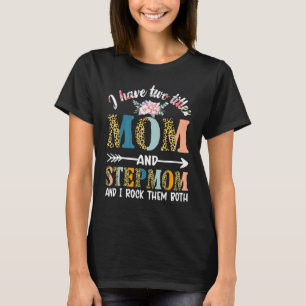 I Have Two Titles Mom And Stepmom And Stepmother T-Shirt