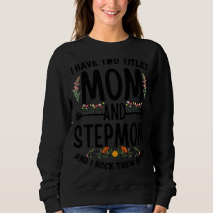 I Have Two Titles Mom And Stepmom  Floral Stepmoth Sweatshirt