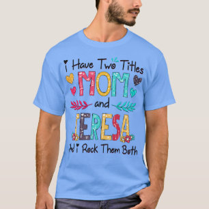 I Have Two Titles Mom And Teresa And I Rock Them B T-Shirt