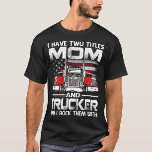 I Have Two Titles MOM And Trucker And I Tock Them T-Shirt