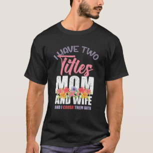 I Have Two Titles Mom And Wife Mothers Day Mommy F T-Shirt