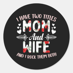 I Have Two Titles Mom and Wife Wife Mothers Day Classic Round Sticker