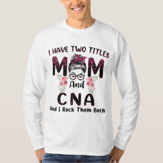 I Have Two Titles Mom & CNA And I Rock Them Both M T-Shirt