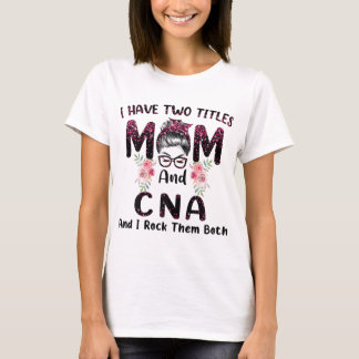 I Have Two Titles Mom & CNA And I Rock Them Both M T-Shirt