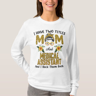 I Have Two Titles Mom & Medical Assistant I Rock T T-Shirt