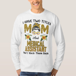 I Have Two Titles Mom & Medical Assistant I Rock T T-Shirt