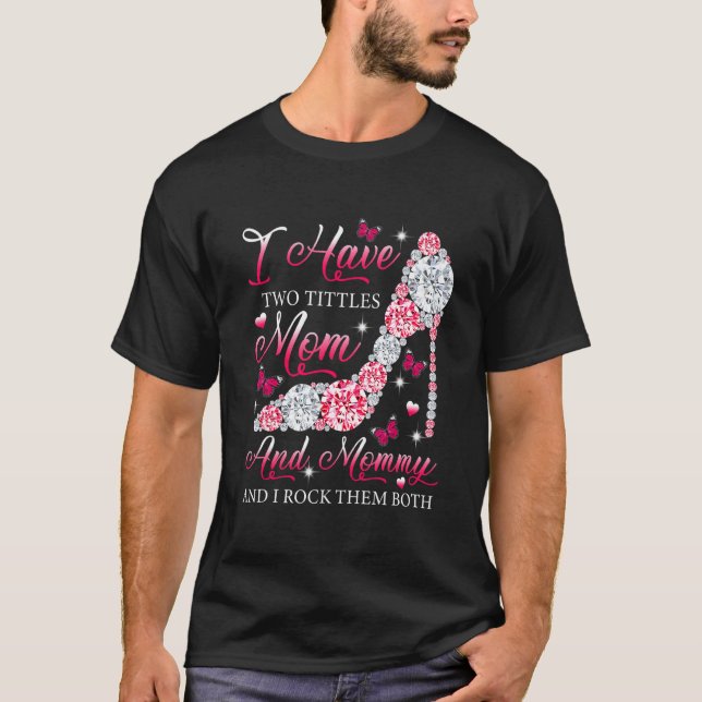 I Have Two Titles Mom Mommy High Heels Shoes Mothe T-Shirt (Front)