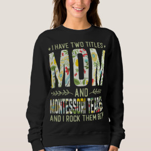 I Have Two Titles Mom & Montessori Teacher - Mothe Sweatshirt