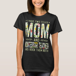 I Have Two Titles Mom & Montessori Teacher - Mothe T-Shirt