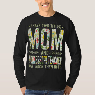 I Have Two Titles Mom & Montessori Teacher - Mothe T-Shirt