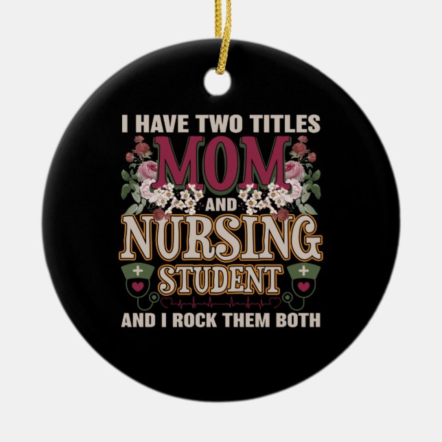 I Have Two Titles Mom & Nursing Student Floral Ceramic Ornament (Front)