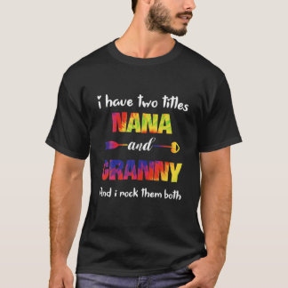 I Have Two Titles Nana And Granny And I Rock Them T-Shirt