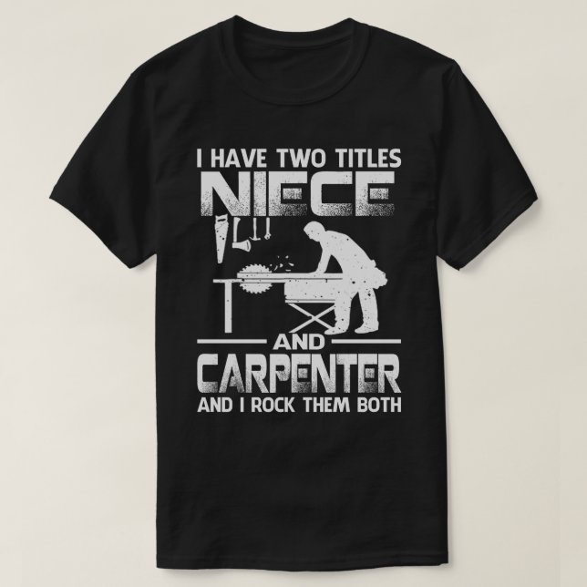 I Have Two Titles NIECE And Carpenter And I Rock T T-Shirt (Design Front)