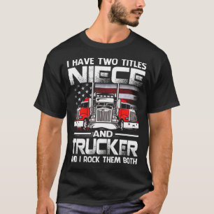 I Have Two Titles NIECE And Trucker And I Tock The T-Shirt