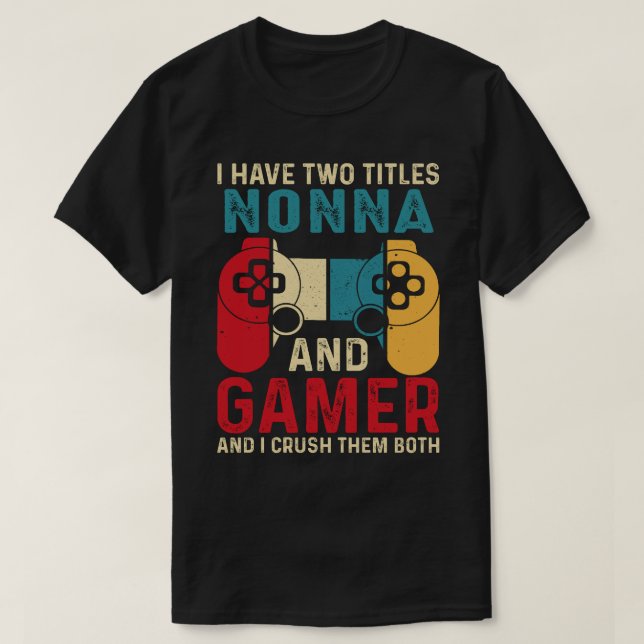 I Have Two Titles NONNA And Gamer And I Crush Them T-Shirt (Design Front)