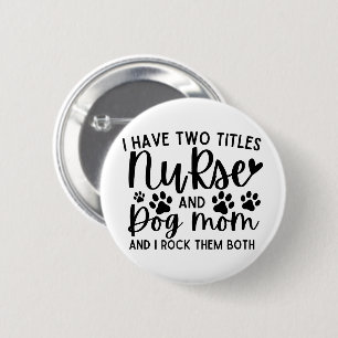 I Have Two Titles Nurse And Dog Mom 2 Inch Round Button