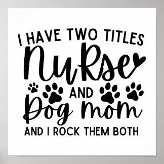 I Have Two Titles Nurse And Dog Mom Poster